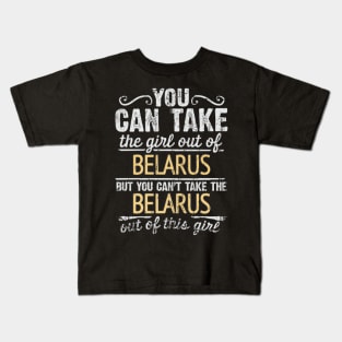 You Can Take The Girl Out Of Belarus But You Cant Take The Belarus Out Of The Girl Design - Gift for Belarusian With Belarus Roots Kids T-Shirt